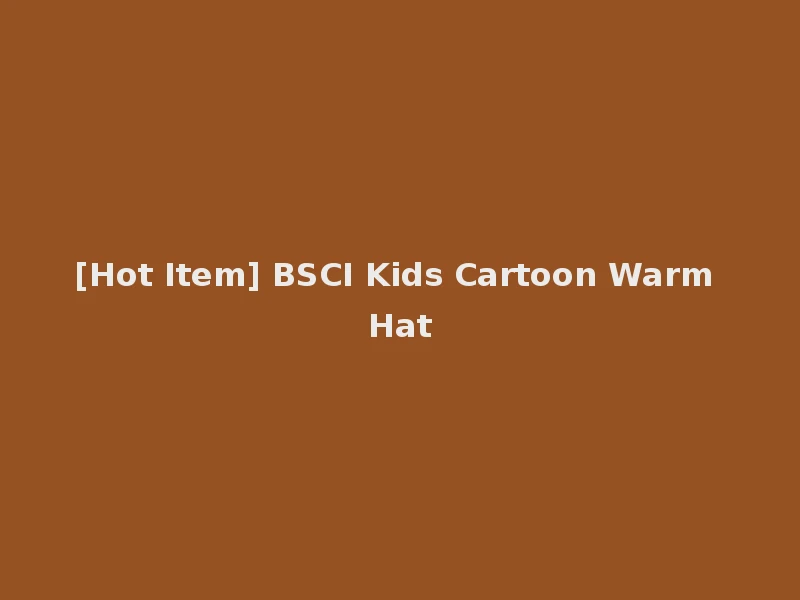 [Hot Item] BSCI Kids Cartoon Warm Hat