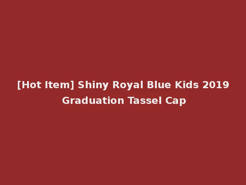 [Hot Item] Shiny Royal Blue Kids 2019 Graduation Tassel Cap