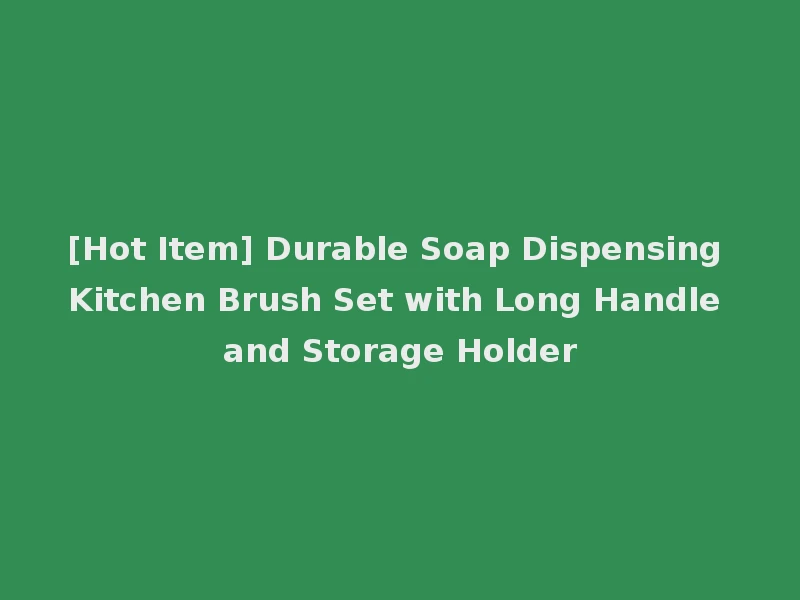 [Hot Item] Durable Soap Dispensing Kitchen Brush Set with Long Handle and Storage Holder