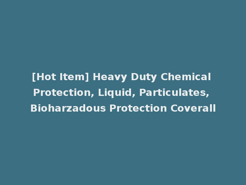 [Hot Item] Heavy Duty Chemical Protection, Liquid, Particulates, Bioharzadous Protection Coverall