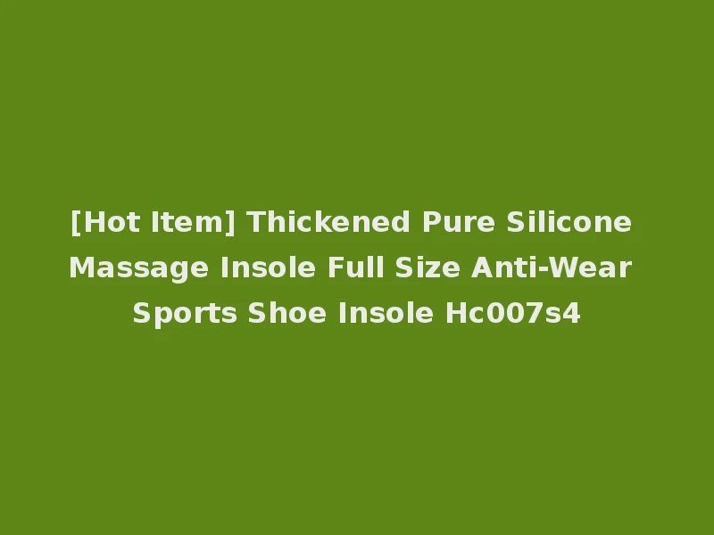 [Hot Item] Thickened Pure Silicone Massage Insole Full Size Anti-Wear Sports Shoe Insole Hc007s4