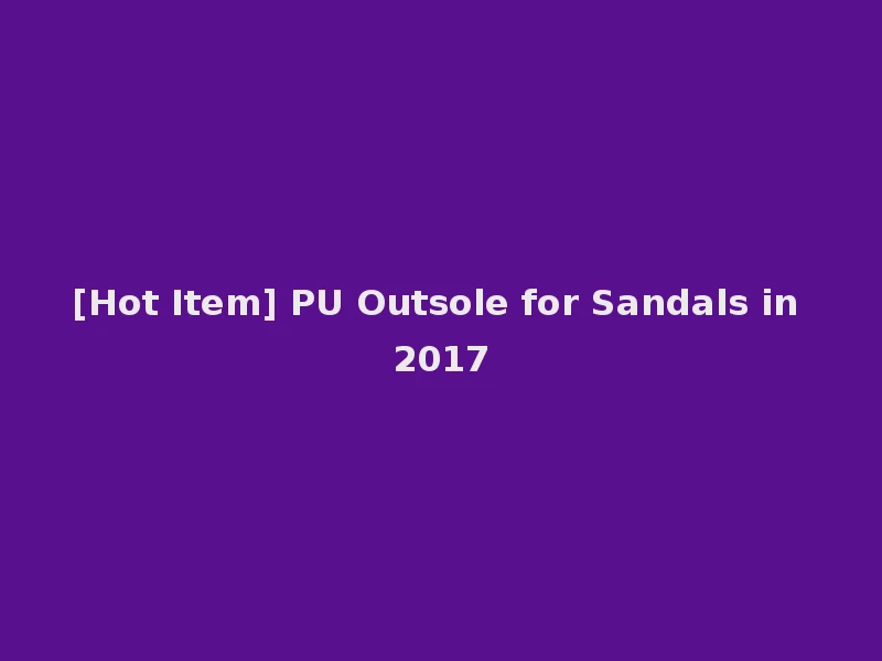[Hot Item] PU Outsole for Sandals in 2017