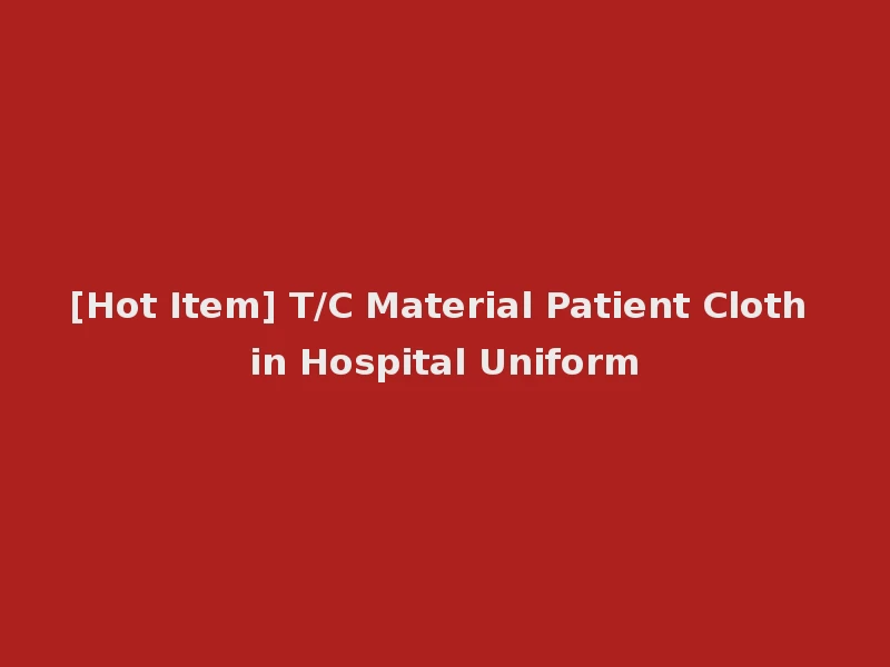 [Hot Item] T/C Material Patient Cloth in Hospital Uniform