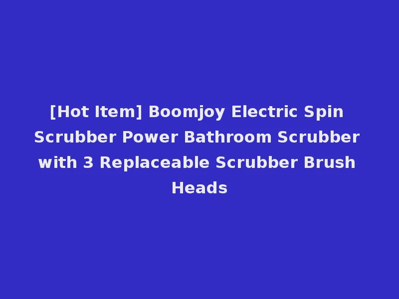 [Hot Item] Boomjoy Electric Spin Scrubber Power Bathroom Scrubber with 3 Replaceable Scrubber Brush Heads