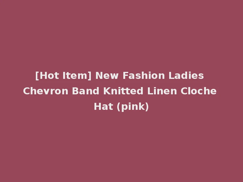 [Hot Item] New Fashion Ladies Chevron Band Knitted Linen Cloche Hat (pink)