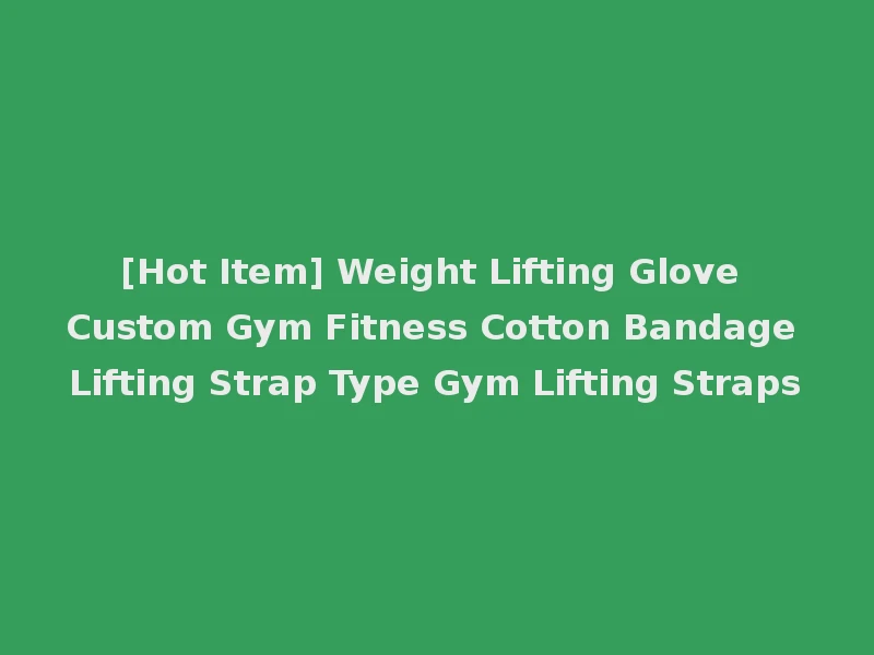 [Hot Item] Weight Lifting Glove Custom Gym Fitness Cotton Bandage Lifting Strap Type Gym Lifting Straps