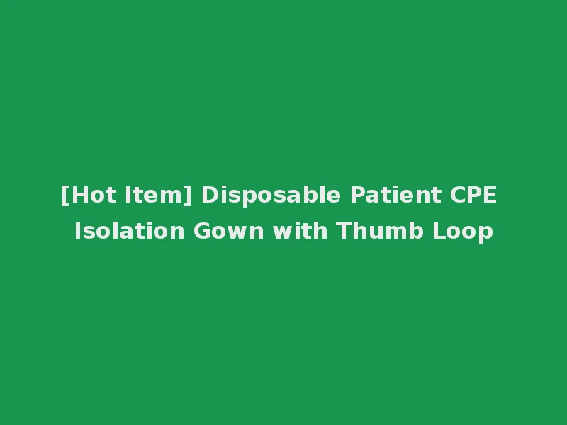 [Hot Item] Disposable Patient CPE Isolation Gown with Thumb Loop