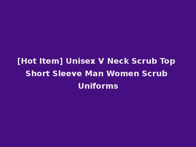 [Hot Item] Unisex V Neck Scrub Top Short Sleeve Man Women Scrub Uniforms