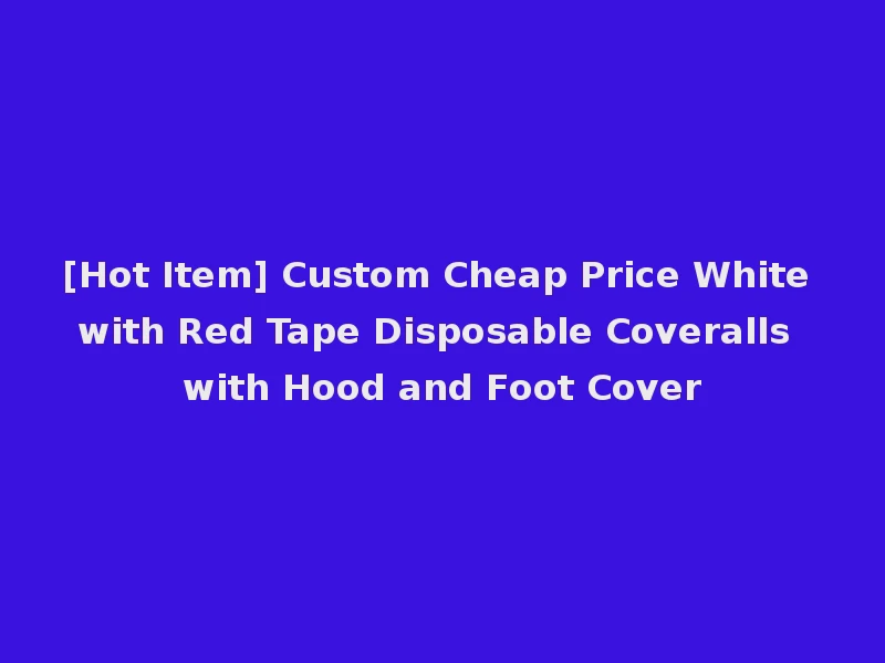 [Hot Item] Custom Cheap Price White with Red Tape Disposable Coveralls with Hood and Foot Cover