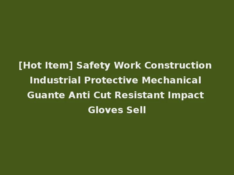 [Hot Item] Safety Work Construction Industrial Protective Mechanical Guante Anti Cut Resistant Impact Gloves Sell