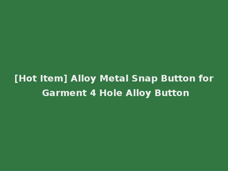 [Hot Item] Alloy Metal Snap Button for Garment 4 Hole Alloy Button