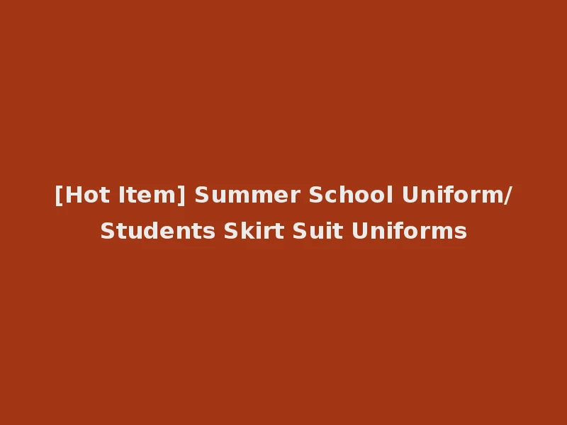 [Hot Item] Summer School Uniform/Students Skirt Suit Uniforms