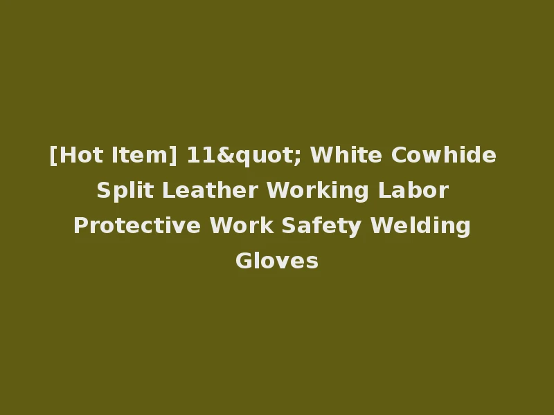 [Hot Item] 11" White Cowhide Split Leather Working Labor Protective Work Safety Welding Gloves