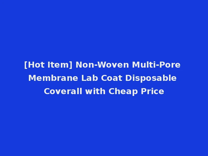[Hot Item] Non-Woven Multi-Pore Membrane Lab Coat Disposable Coverall with Cheap Price