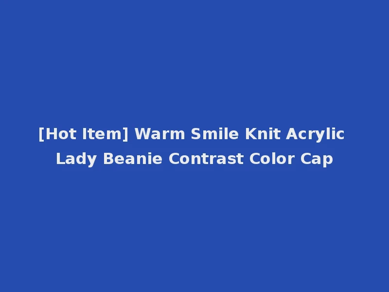 [Hot Item] Warm Smile Knit Acrylic Lady Beanie Contrast Color Cap