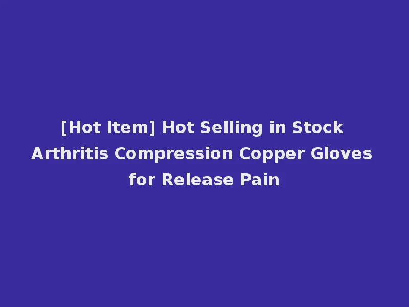 [Hot Item] Hot Selling in Stock Arthritis Compression Copper Gloves for Release Pain