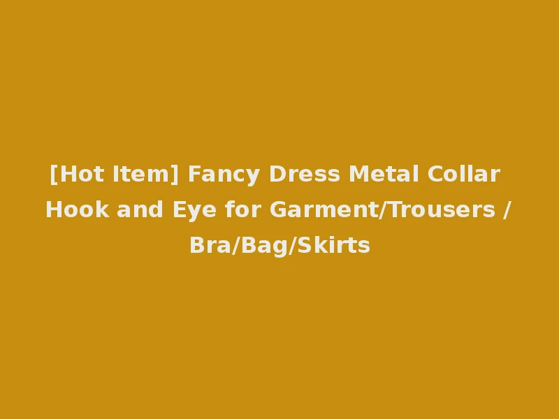 [Hot Item] Fancy Dress Metal Collar Hook and Eye for Garment/Trousers /Bra/Bag/Skirts