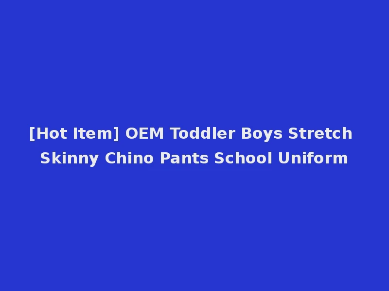 [Hot Item] OEM Toddler Boys Stretch Skinny Chino Pants School Uniform