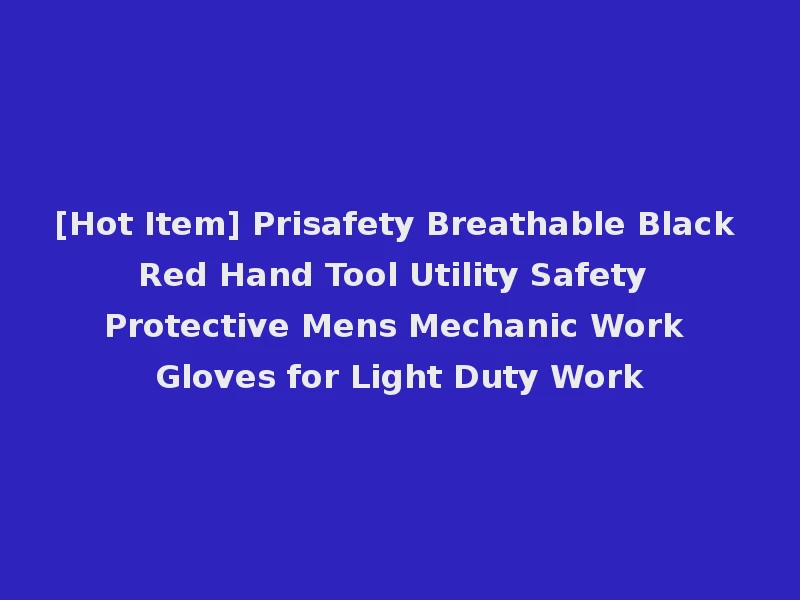 [Hot Item] Prisafety Breathable Black Red Hand Tool Utility Safety Protective Mens Mechanic Work Gloves for Light Duty Work