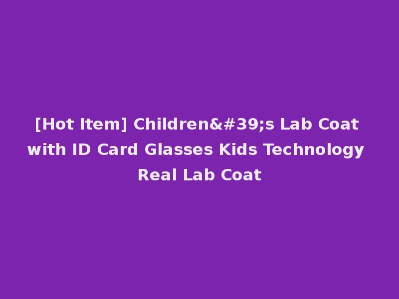 [Hot Item] Children's Lab Coat with ID Card Glasses Kids Technology Real Lab Coat