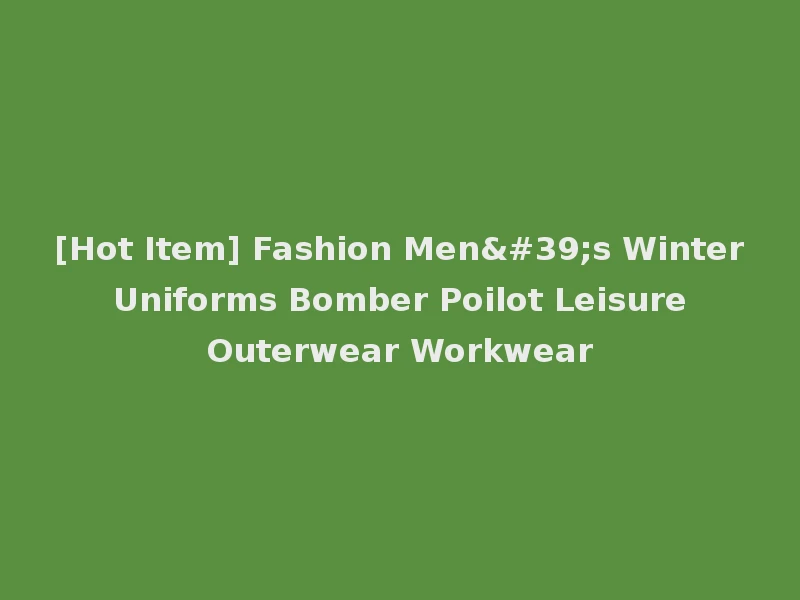 [Hot Item] Fashion Men's Winter Uniforms Bomber Poilot Leisure Outerwear Workwear