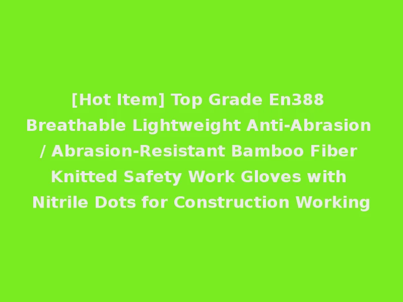 [Hot Item] Top Grade En388 Breathable Lightweight Anti-Abrasion / Abrasion-Resistant Bamboo Fiber Knitted Safety Work Gloves with Nitrile Dots for Construction Working