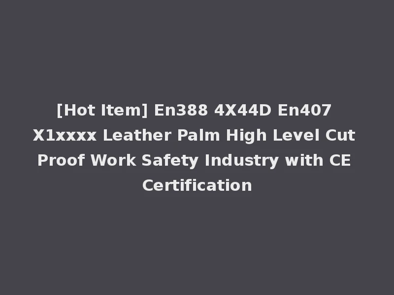[Hot Item] En388 4X44D En407 X1xxxx Leather Palm High Level Cut Proof Work Safety Industry with CE Certification