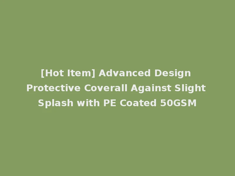 [Hot Item] Advanced Design Protective Coverall Against Slight Splash with PE Coated 50GSM