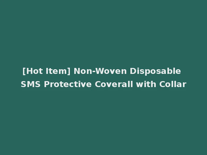 [Hot Item] Non-Woven Disposable SMS Protective Coverall with Collar