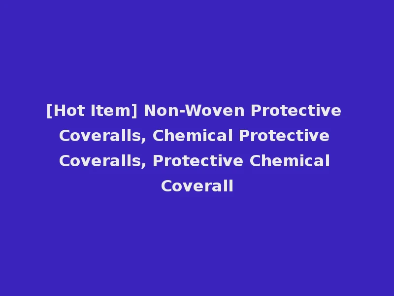 [Hot Item] Non-Woven Protective Coveralls, Chemical Protective Coveralls, Protective Chemical Coverall