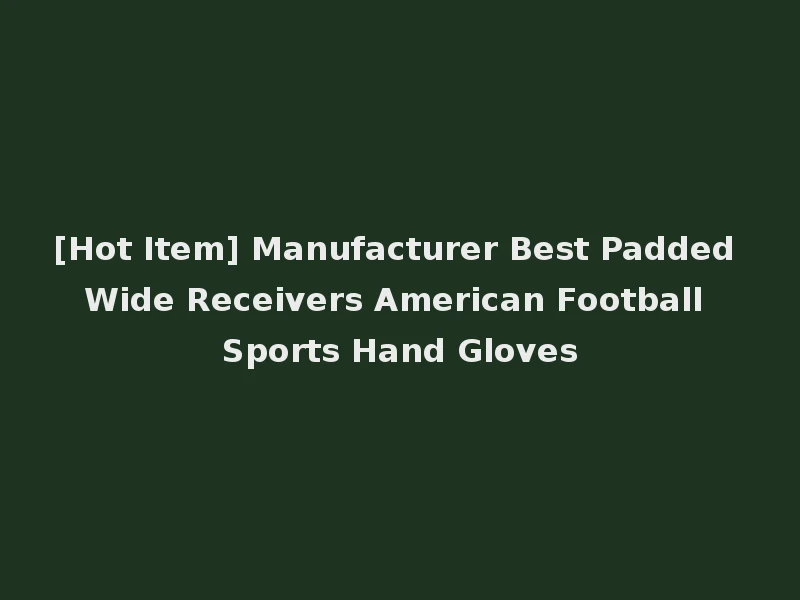 [Hot Item] Manufacturer Best Padded Wide Receivers American Football Sports Hand Gloves