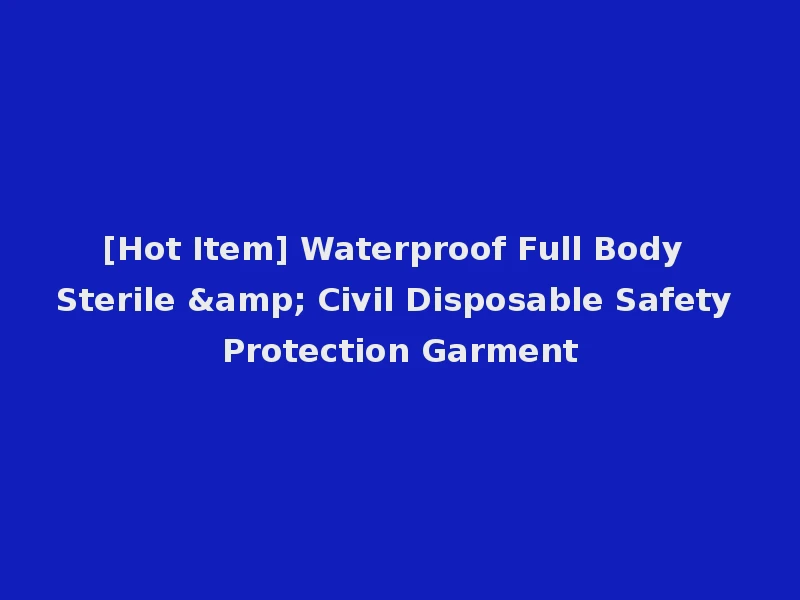 [Hot Item] Waterproof Full Body Sterile & Civil Disposable Safety Protection Garment