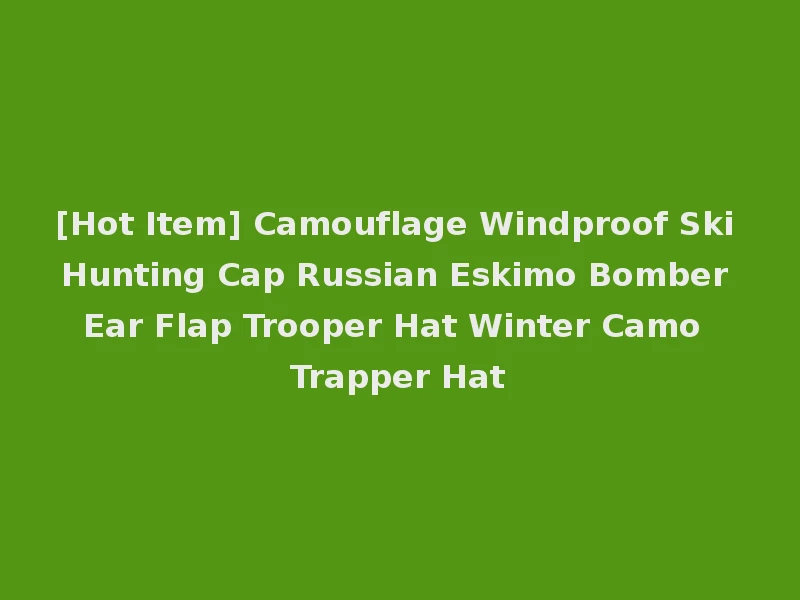 [Hot Item] Camouflage Windproof Ski Hunting Cap Russian Eskimo Bomber Ear Flap Trooper Hat Winter Camo Trapper Hat