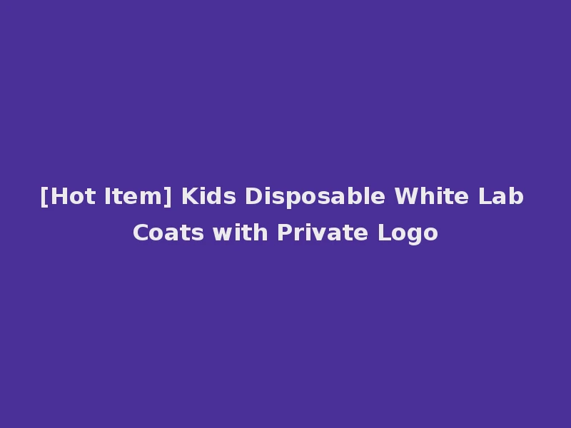 [Hot Item] Kids Disposable White Lab Coats with Private Logo