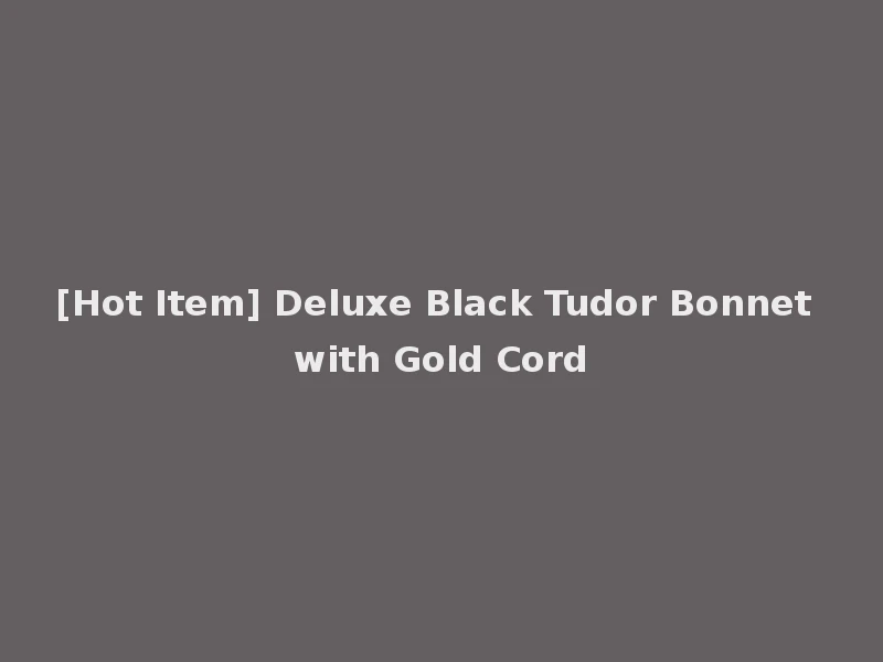 [Hot Item] Deluxe Black Tudor Bonnet with Gold Cord