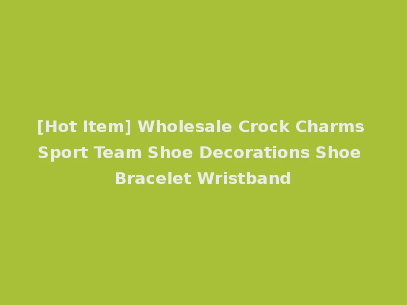 [Hot Item] Wholesale Crock Charms Sport Team Shoe Decorations Shoe Bracelet Wristband