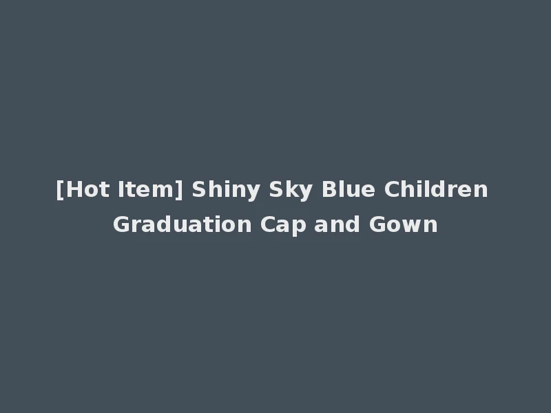 [Hot Item] Shiny Sky Blue Children Graduation Cap and Gown