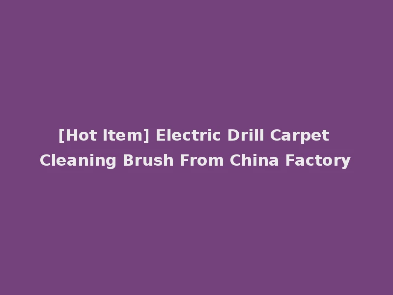 [Hot Item] Electric Drill Carpet Cleaning Brush From China Factory