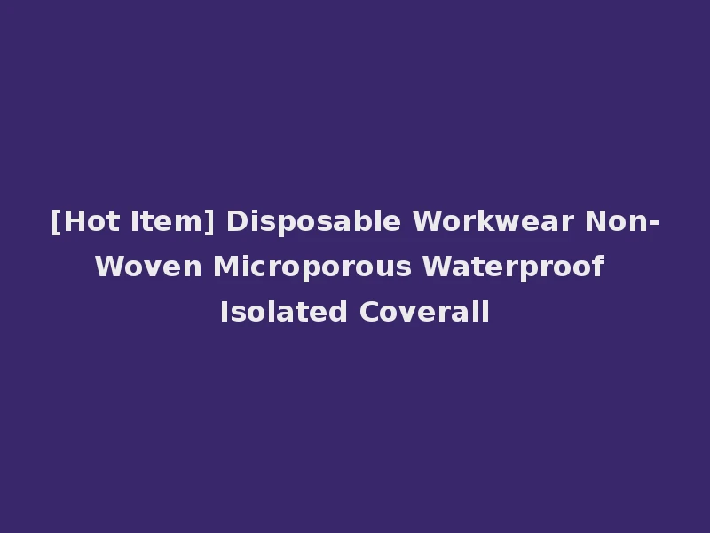 [Hot Item] Disposable Workwear Non-Woven Microporous Waterproof Isolated Coverall