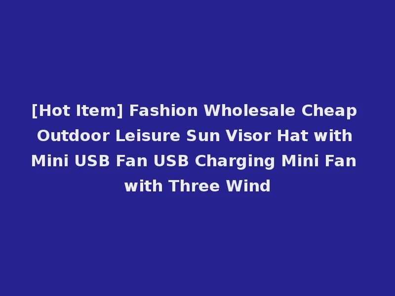 [Hot Item] Fashion Wholesale Cheap Outdoor Leisure Sun Visor Hat with Mini USB Fan USB Charging Mini Fan with Three Wind