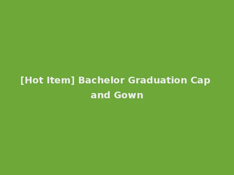 [Hot Item] Bachelor Graduation Cap and Gown