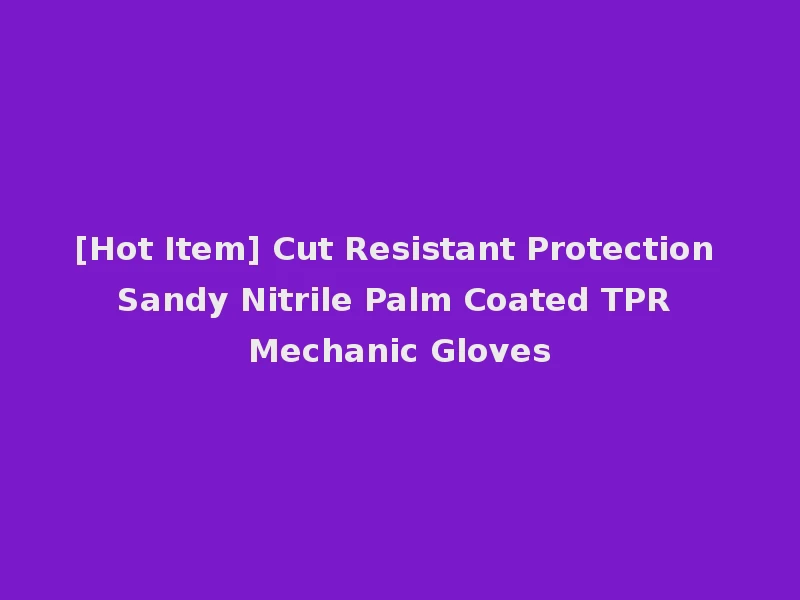 [Hot Item] Cut Resistant Protection Sandy Nitrile Palm Coated TPR Mechanic Gloves