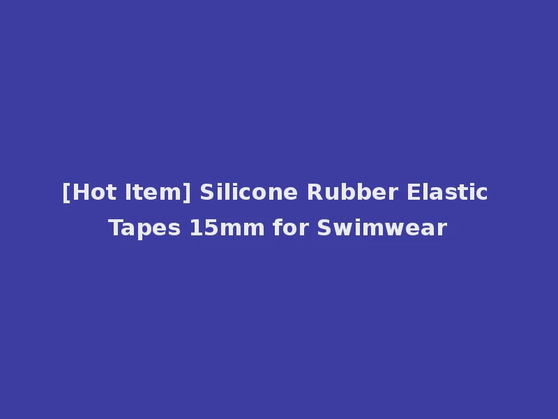 [Hot Item] Silicone Rubber Elastic Tapes 15mm for Swimwear