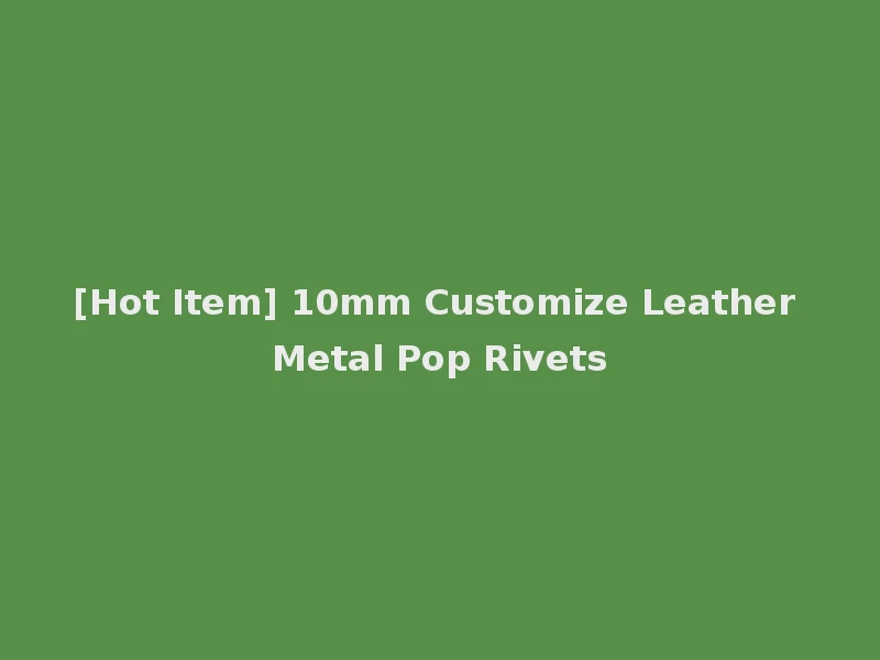 [Hot Item] 10mm Customize Leather Metal Pop Rivets