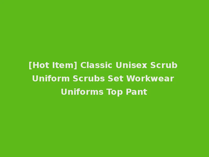 [Hot Item] Classic Unisex Scrub Uniform Scrubs Set Workwear Uniforms Top Pant