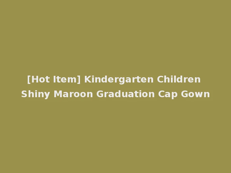 [Hot Item] Kindergarten Children Shiny Maroon Graduation Cap Gown