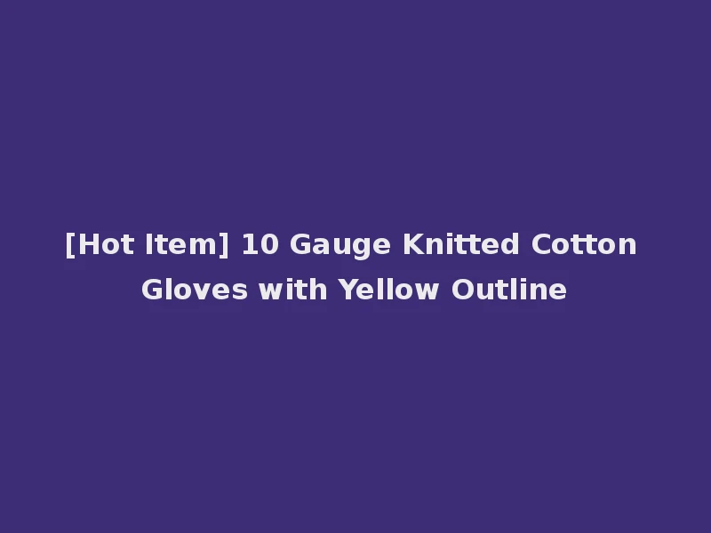 [Hot Item] 10 Gauge Knitted Cotton Gloves with Yellow Outline