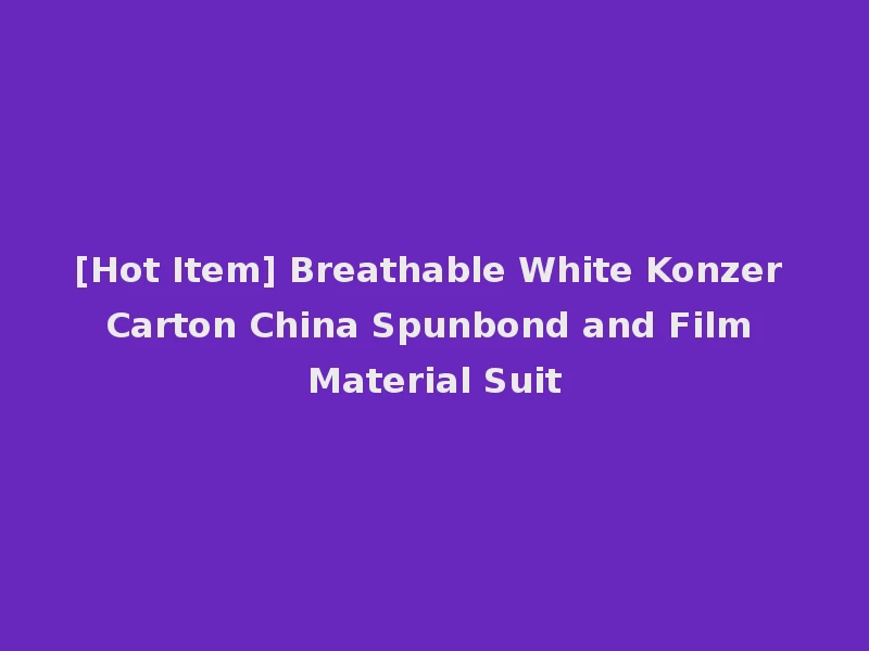[Hot Item] Breathable White Konzer Carton China Spunbond and Film Material Suit