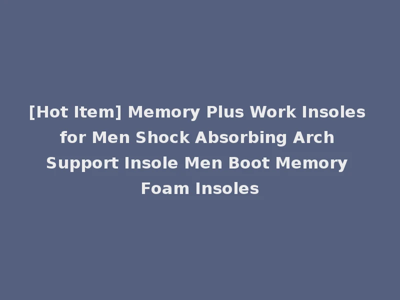 [Hot Item] Memory Plus Work Insoles for Men Shock Absorbing Arch Support Insole Men Boot Memory Foam Insoles