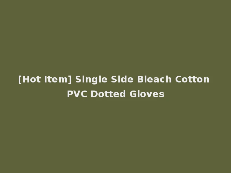 [Hot Item] Single Side Bleach Cotton PVC Dotted Gloves